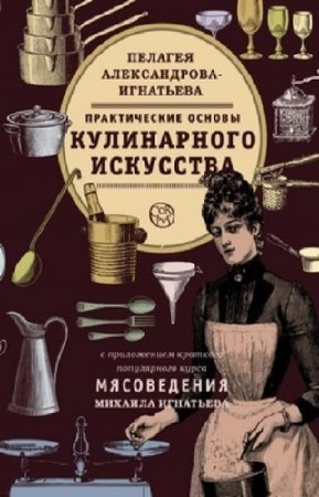 Александрова-Игнатьева Пелагея - Практические основы кулинарного искусства