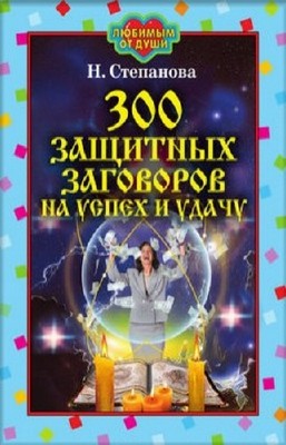 Степанова Наталья - 300 защитных заговоров на успех и удачу