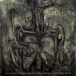 Sepultura - The Mediator Between The Head And Hands Must Be The Heart (2013)
