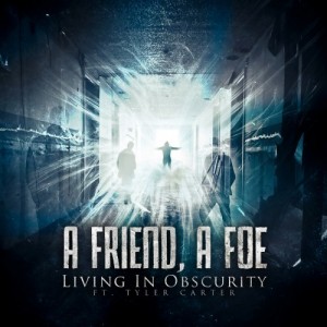 A Friend, A Foe - Living In Obscurity ft. Tyler Carter (Single) (2013)