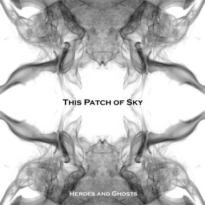 This Patch Of Sky - Heroes And Ghosts (2013)
