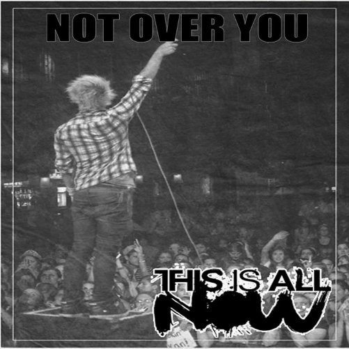 This Is All Now - Not Over You (Single) (2013)