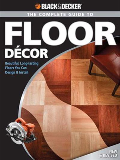 Black & Decker The Complete Guide To Floor Decor: Beautiful, Long-lasting Floors You Can Design & Instal (PDF)