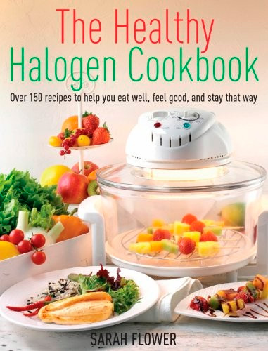 The Healthy Halogen Cookbook: Over 150 Recipes to Help You Eat Well, Feel Good - and Stay That Way