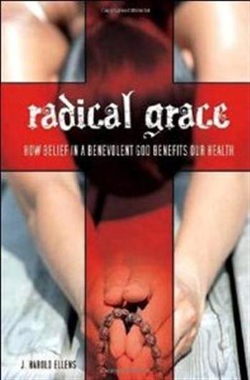 Radical Grace - How Belief in a Benevolent God Benefits Our 
