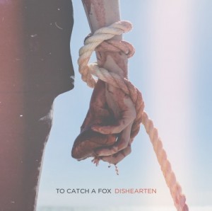 To Catch A Fox - Dishearten (EP) (2014)