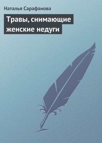 Сарафанова Наталья -  Травы, снимающие женские недуги (2009)  pdf, fb2