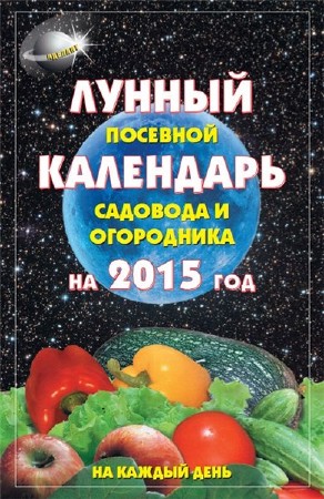  А.С. Гаврилова. Лунный посевной календарь садовода и огородника на 2015 год   