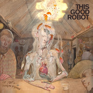 This Good Robot - The Light Is Taking Me To Pieces (2015)
