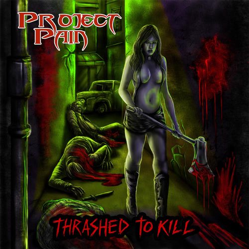 Project Pain - Thrashed To Kill (2015)