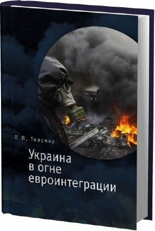  Петр Толочко. Украина в огне евроинтеграции 