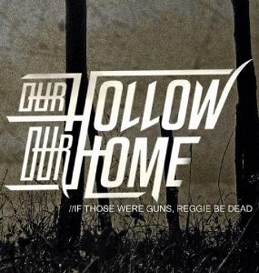 Our Hollow, Our Home - If Those Were Guns, Reggie Be Dead [Single] (2014)