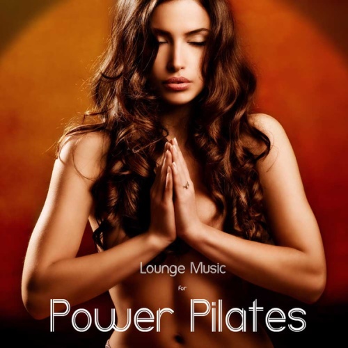 Pilates Workout Music Specialists - Lounge Music for Power Pilates Classes, Pilates, and Power Yoga (2012)