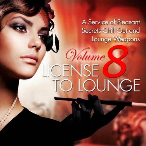VA - License to Lounge, Vol. 8 - A Service of Pleasant Secrets Chill Out and Lounge Weapons (2013)
