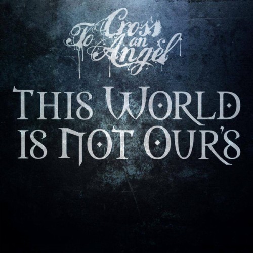 To Cross An Angel - This World Is Not Ours (2015)